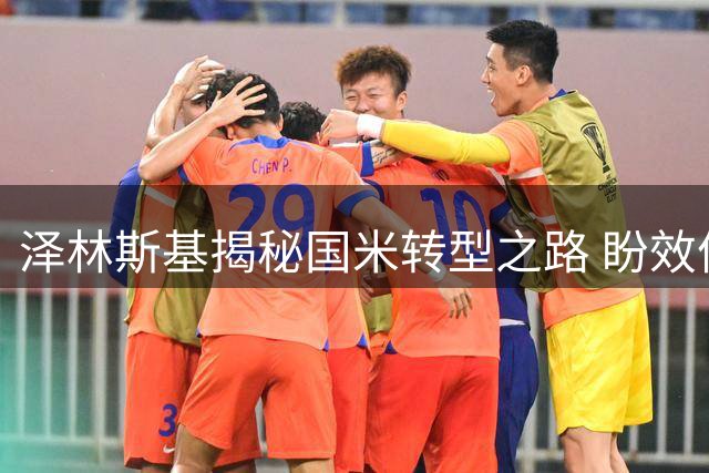 泽林斯基揭秘国米转型之路 盼效仿莫德里奇踢到40岁